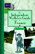 The Independent Walker's Guide to France: 35 Extraordinary Walks in 16 of France's Finest Regions