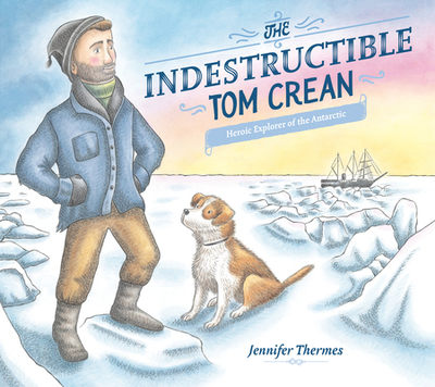 The Indestructible Tom Crean: Heroic Explorer of the Antarctic - 
