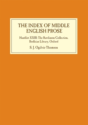 The Index of Middle English Prose: Handlist XXIII: The Rawlinson Collection, Bodleian Library, Oxford - Ogilvie-Thomson, Sarah