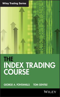 The Index Trading Course - Fontanills, George A, and Gentile, Tom, and Ruffy, Frederic (Foreword by)