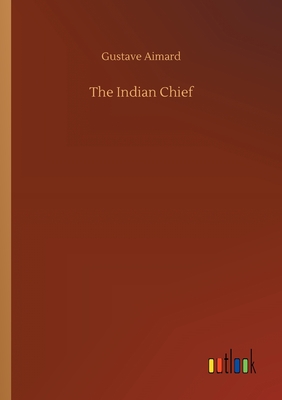 The Indian Chief - Aimard, Gustave