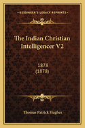 The Indian Christian Intelligencer V2: 1878 (1878)
