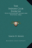 The Indian Club Exercise: With Explanatory Figures and Positions (1866)