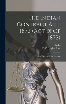 The Indian Contract Act, 1872 (act Ix Of 1872): With The Case-law Thereon - India (Creator), and T V Sanjiva Row (Creator)