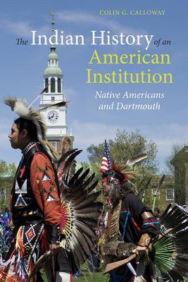 The Indian History of an American Institution: Native Americans and Dartmouth - Calloway, Colin G