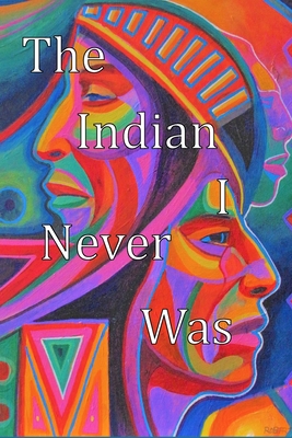 The Indian I Never Was - Freeman, Edwina