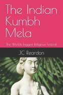 The Indian Kumbh Mela: The Worlds biggest Religious Festival