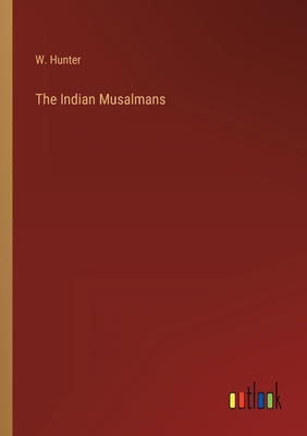 The Indian Musalmans - Hunter, W