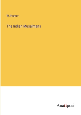 The Indian Musalmans - Hunter, W