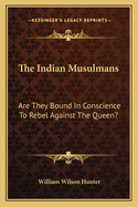 The Indian Musulmans: Are They Bound In Conscience To Rebel Against The Queen?