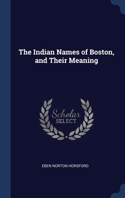 The Indian Names of Boston, and Their Meaning - Horsford, Eben Norton