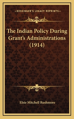 The Indian Policy During Grant's Administrations (1914) - Rushmore, Elsie Mitchell