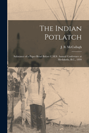 The Indian Potlatch: Substance of a Paper Read Before C.M.S. Annual Conference at Metlakatla, B.C., 1899