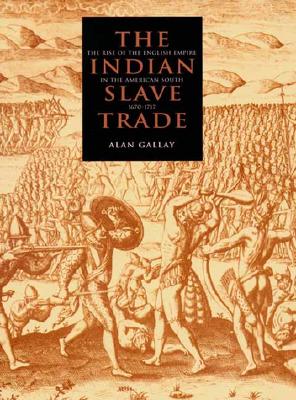 The Indian Slave Trade: The Rise of the English Empire in the American South, 1670-1717 - Gallay, Alan, Professor