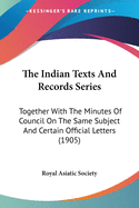 The Indian Texts and Records Series: Together with the Minutes of Council on the Same Subject and Certain Official Letters (1905)