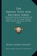 The Indian Texts And Records Series: Together With The Minutes Of Council On The Same Subject And Certain Official Letters (1905)