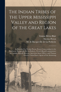 The Indian Tribes of the Upper Mississippi Valley and Region of the Great Lakes: as Described by Nicolas Perrot, French Commandant in the Northwest; Bacqueville De La Potherie, French Royal Commissioner to Canada; Morrell Marston, American Army...