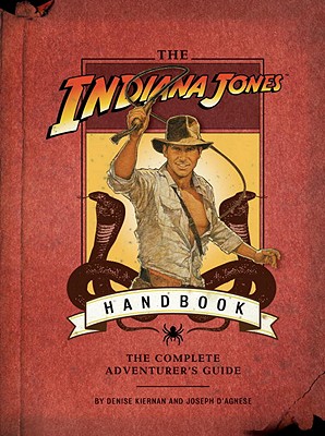 The Indiana Jones Handbook: The Complete Adventurer's Guide - Kiernan, Denise, and D'Agnese, Joseph