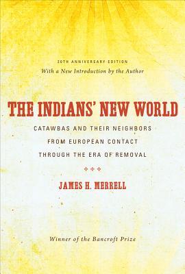 The Indians' New World: Catawbas and Their Neighbors from European Contact through the Era of Removal - Merrell, James H