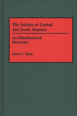 The Indians of Central and South America: An Ethnohistorical Dictionary - Olson, James