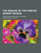 The Indians of the Painted Desert Region; Hopis, Navahoes, Wallapais, Havasupais