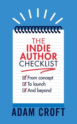 The Indie Author Checklist: From concept to launch and beyond - Croft, Adam L