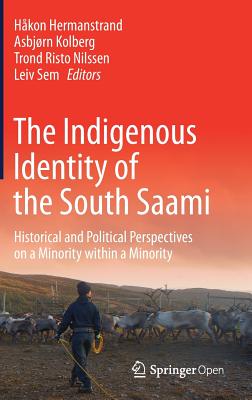 The Indigenous Identity of the South Saami: Historical and Political Perspectives on a Minority within a Minority - Hermanstrand, Hkon (Editor), and Kolberg, Asbjrn (Editor), and Nilssen, Trond Risto (Editor)