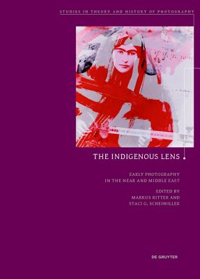 The Indigenous Lens?: Early Photography in the Near and Middle East - Ritter, Markus (Editor), and Scheiwiller, Staci G (Editor)