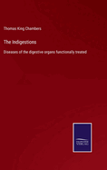 The Indigestions: Diseases of the digestive organs functionally treated