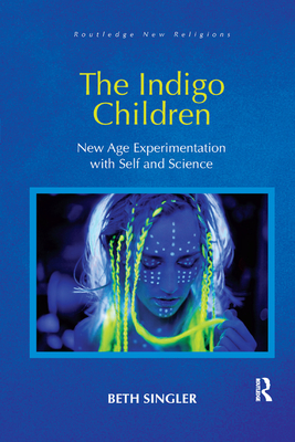 The Indigo Children: New Age Experimentation with Self and Science - Singler, Beth