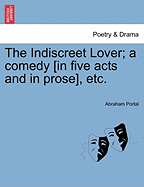 The Indiscreet Lover; A Comedy [In Five Acts and in Prose], Etc.
