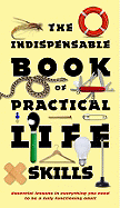 The Indispensable Book of Practical Life Skills: Essential Lessons in Everything You Need to Be a Fully Functioning Adult