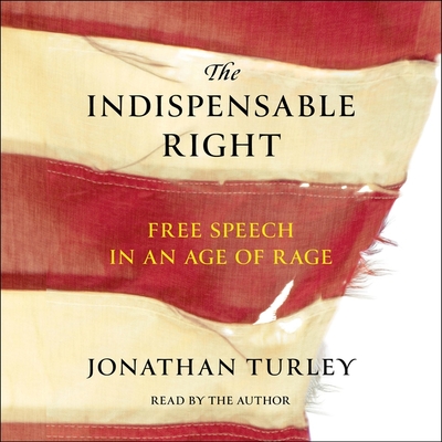 The Indispensable Right: Free Speech in an Age of Rage - Turley, Jonathan (Read by)