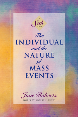 The Individual and the Nature of Mass Events: A Seth Book - Roberts, Jane, and Butts, Robert F (Contributions by)