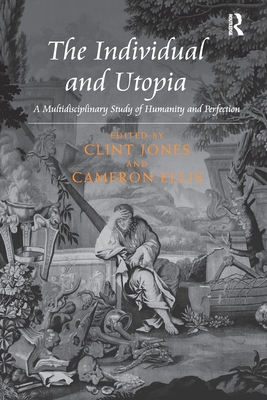 The Individual and Utopia: A Multidisciplinary Study of Humanity and Perfection - Jones, Clint, and Ellis, Cameron