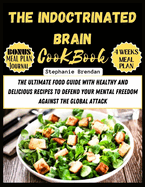 The Indoctrinated Brain Cookbook: The ultimate food guide with healthy and delicious recipes to defend your mental freedom against the global attack