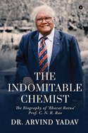 The Indomitable Chemist: The Biography of 'Bharat Ratna' Prof. C. N. R. Rao