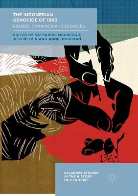 The Indonesian Genocide of 1965: Causes, Dynamics and Legacies - McGregor, Katharine (Editor), and Melvin, Jess (Editor), and Pohlman, Annie (Editor)