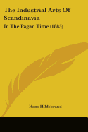 The Industrial Arts Of Scandinavia: In The Pagan Time (1883)