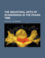 The Industrial Arts of Scandinavia in the Pagan Time