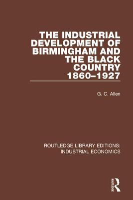 The Industrial Development of Birmingham and the Black Country, 1860-1927 - Allen, G.C.