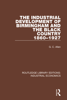 The Industrial Development of Birmingham and the Black Country, 1860-1927 - Allen, G.C.