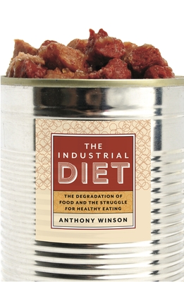 The Industrial Diet: The Degradation of Food and the Struggle for Healthy Eating - Winson, Anthony