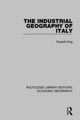 The Industrial Geography of Italy - King, Russell (Editor)