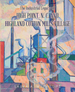 The Industrial Legacy of High Point, N. C. and Highland Cotton Mills Village