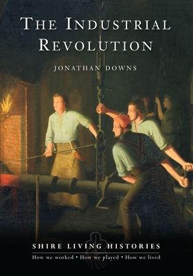 The Industrial Revolution: Britain, 1770-1810 - Downs, Jonathan