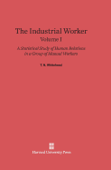 The Industrial Worker: A Statistical Study of Human Relations in a Group of Manual Workers, Volume I