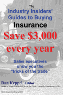 The Industry Insiders' Guides to Buying Insurance: : Save $3,000 Every Year