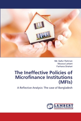 The Ineffective Policies of Microfinance Institutions (MFIs) - Rahman, MD Saifur, and Larbani, Moussa, and Shahari, Farihana