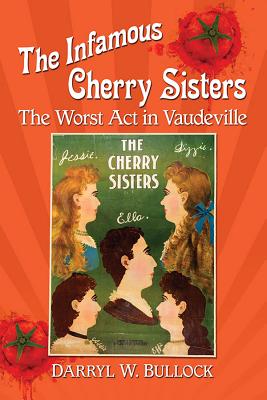 The Infamous Cherry Sisters: The Worst Act in Vaudeville - Bullock, Darryl W